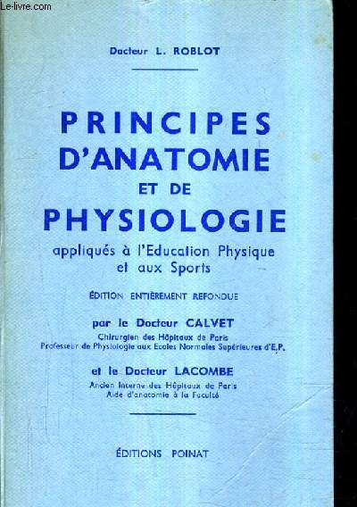 PRINCIPES D'ANATOMIE ET DE PHYSIOLOGIE APPLIQUES A L'EDUCATION PHYSIQUE ET AUX SPORTS - EDITION ENTIEREMENT REFONDUE.