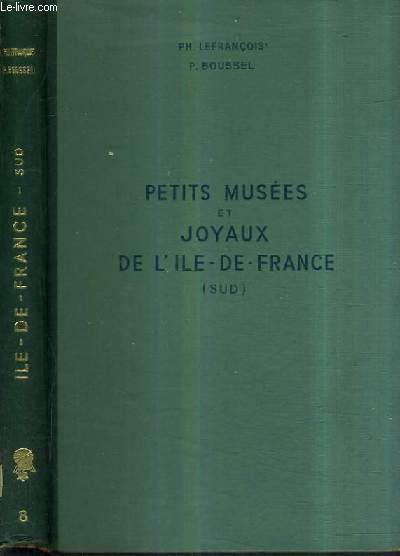 PETITS MUSEES ET JOYAUX DE L'ILE DE FRANCE - II : AU SUD DE LA SEINE ET DE LA MARNE.