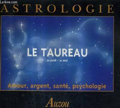 ASTROLOGIE - LE TAUREAU 21 AVRIL - 21 MAI - AMOUR ARGENT SANTE PSYCHOLOGIE.