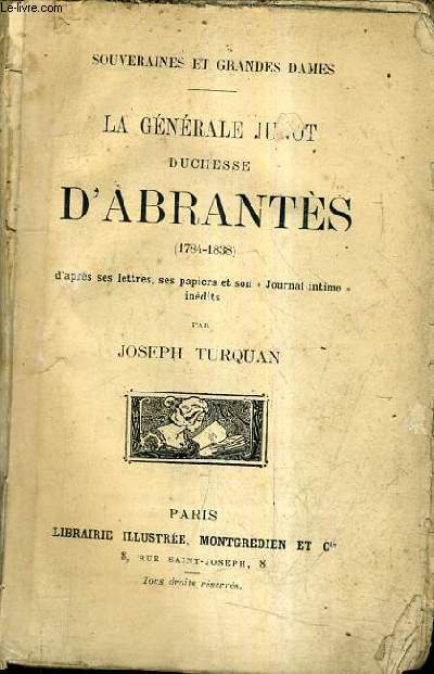 LA GENERALE JUNOT DUCHESSE D'ABRANTES 1784-1838 D'APRES SES LETTRES SES PAPIERS ET SON JOURNAL INTIME INEDITS / COLLECTION SOUVERAINES ET GRANDES DAMES.