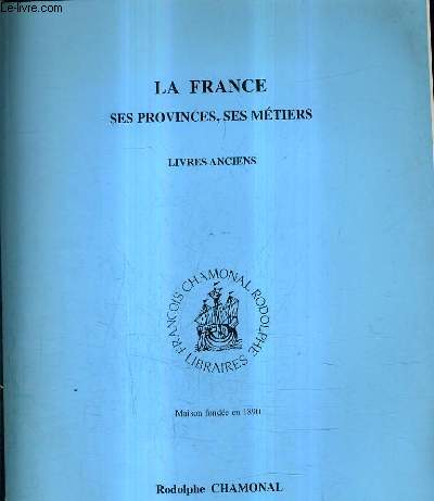 CATALOGUE DE LA LIBRAIRIE RODOLPHE CHAMONAL - LA FRANCE SES PROVINCES SES METIERS LIVRES ANCIENS.