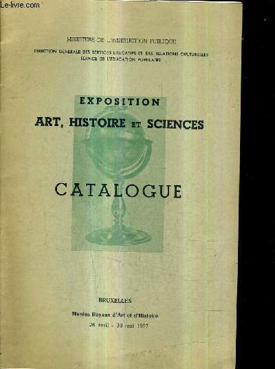 CATALOGUE EXPOSITION ART HISTOIRE ET SCIENES - MUSEES ROYAUX D'ART ET D'HISTOIRE 26 AVRIL - 30 MAI 1957.