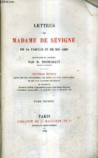 LETTRES DE MADAME DE SEVIGNE DE SA FAMILLE ET DE SES AMIS RECUEILLIES ET ANNOTEES PAR M.MONMERQUE - NOUVELLE EDITION - TOME 1.