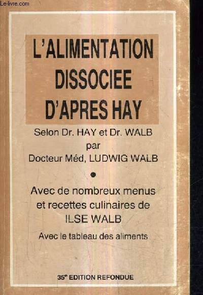 L'ALIMENTATION DISSOCIEE D'APRES HAY SELON DR.HAY ET DR.WALB - AVEC DE NOMBREUX MENUS ET RECETTES CULINAIRES DE ISLE WALB AVEC LE TABLEAU DES ALIMENTS / 35E EDITION REFONDUE.