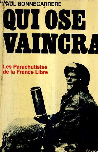 QUI OSE VAINCRA - LES PARACHUTISTES DE LA FRANCE LIBRE.