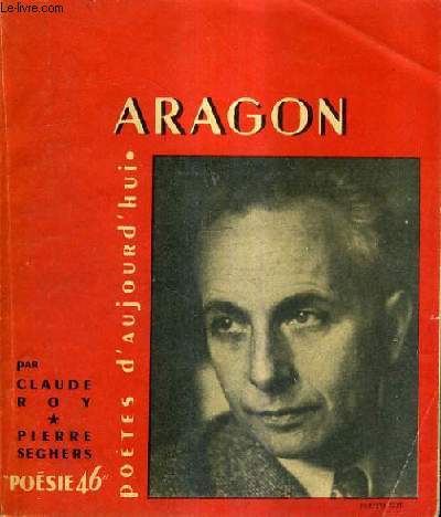 ARAGON - Un essai par Claude Roy textes oeuvres choisies pome indit bibliographie portraits et documents.