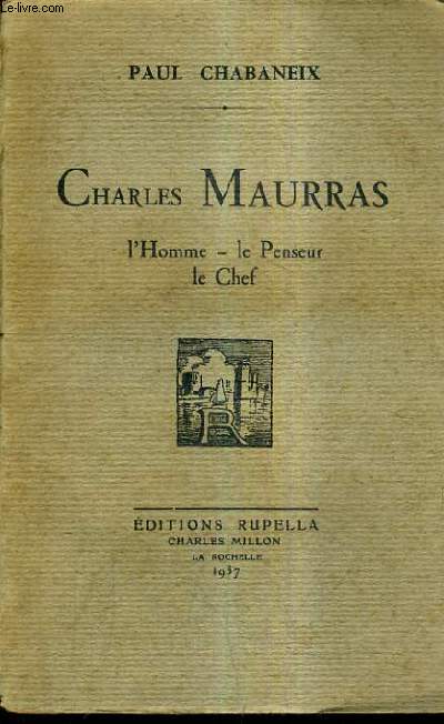 CHARLES MAURRAS L'HOMME LE PENSEUR LE CHEF.