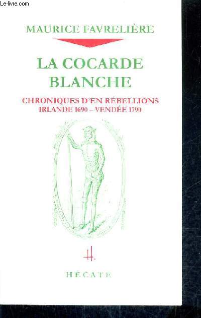 LA COCARDE BLANCHE - CHRONIQUES D'EN REBELLIONS IRLANDE 1690-VENDEE 1790.
