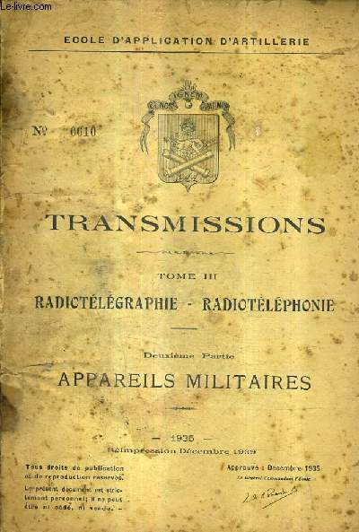 TRANSMISSIONS - TOME 3 : RADIOTELEGRPAHIE - RADIOTELEPHONIE - DEUXIEME PARTIE : APPAREILS MILITAIRES - DECEMBRE 1935 - N0610 - ECOLE D'APPLICATION D'ARTILLERIE.