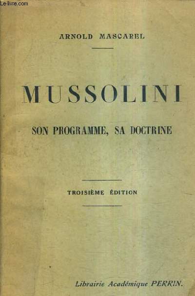 MUSSOLINI SON PROGRAMME SA DOCTRINE / 3E EDITION.