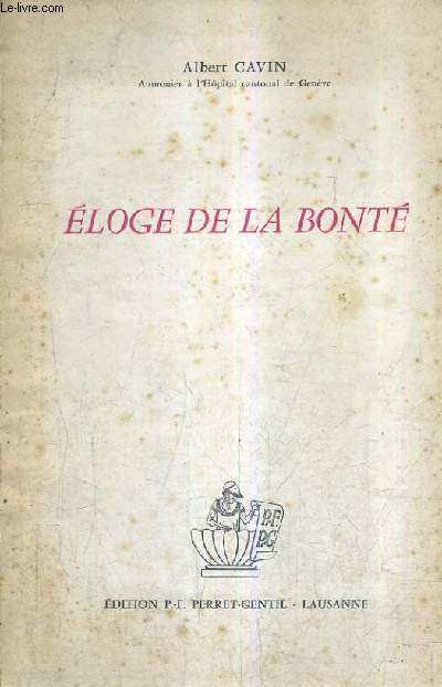 ELOGE DE LA BONTE - ESQUISSE D'UN ETAT D'AME CONTRIBUTION A LA RECHERCHE D'UNE SOLUTION ACTUELLE AU PROBLEME DU MAL.