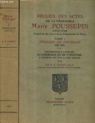 RECUEIL DES ACTES DE LA VENERABLE MARIE POUSSEPIN (1653-1744) / EN DEUX TOMES / TOMES 1 + 2 / TOME 1 : PERIODE DE DOURDAN 1653-1695 - TOME 2 : PERIODE DE SAINVILLE 1696-1744 .