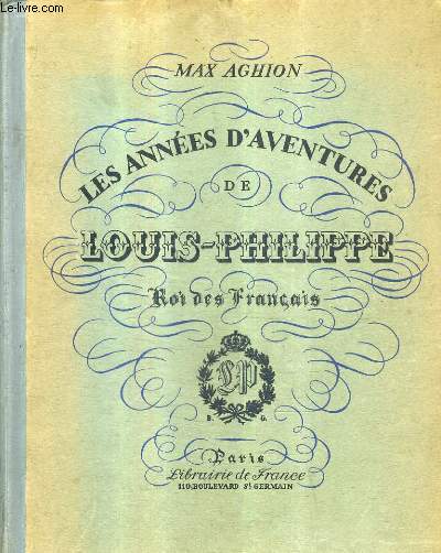 LES ANNEES D'AVENTURES DE LOUIS PHILIPPE ROI DES FRANCAIS.