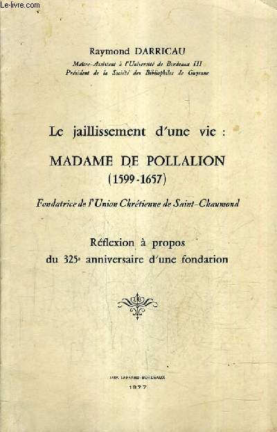 LE JAILLISSEMENT D'UNE VIE : MADAME DE POLLALION 1599-1657 - REFLEXION A PROPOS DU 325E ANNIVERSAIRE D'UNE FONDATION.