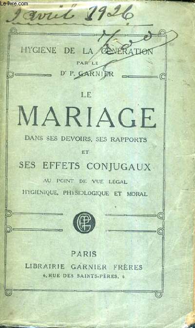 LE MARIAGE DANS SES DEVOIRS SES RAPPORTS ET SES EFFETS CONJUGAUX AU POINT DE VUE LEGAL HYGIENIQUE PHYSIOLOGIQUEET MORAL / HYGIENE DE LA GENERATION / 23e EDITION.