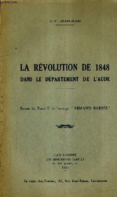 LA REVOLUTION DE 1848 DANS LE DEPARTEMENT DE L'AUDE - EXTRAIT DU TOME II DE L'OUVRAGE ARMAND BARBES.