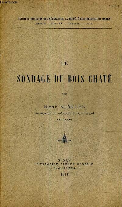 LE SONDAGE DU BOIS CHATE - EXTRAIT DU BULLETIN DES SEANCES DE LA SOCIETE DES SCIENCES DE NANCY SERIE III TOME XV FASC. 1 1914.