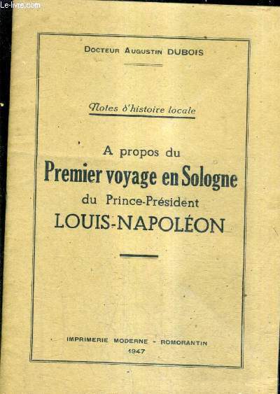 NOTES D'HISTOIRE LOCALE - A PROPOS DU PREMIER VOYAGE EN SOLOGNE DU PRINCE PRESIDENT LOUIS NAPOLEON.