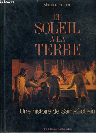 DU SOLEIL A LA TERRE - UNE HISTOIRE DE SAINT GOBAIN.