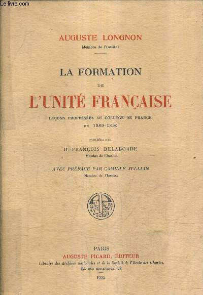 LA FORMATION DE L'UNITE FRANCAISE LECONS PROFESSEES AU COLLEGE DE FRANCE EN 1889-1890.