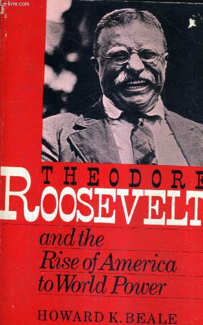 THEODORE ROOSEVELT AND THE RISE OF AMERICA TO WORLD POWER.