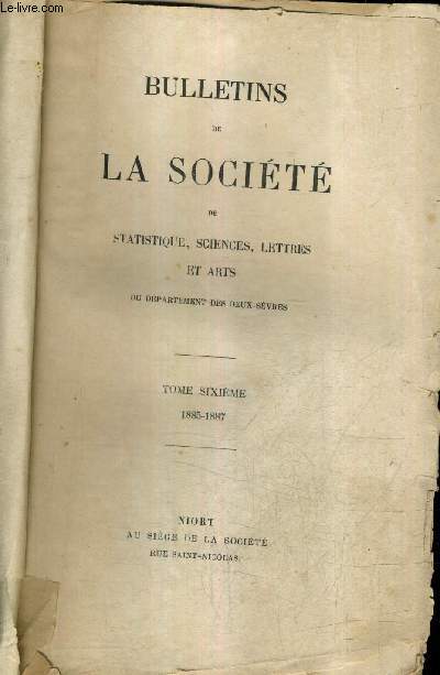 BULLETINS DE LA SOCIETE DE STATISTIQUE SCIENCES LETTRES ET ARTS DU DEPARTEMENT DES DEUX SEVRES - TOME 6 1885-1887.