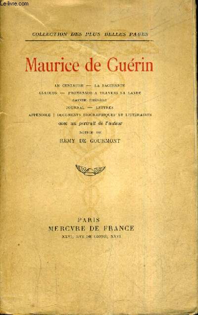 MAURICE DE GUERIN - LE CENTAURE LA BACCHANTE GLAUCUS PROMENADE A TRAVERS LA LANDE SAINTE THERESE JOURNAL LETTRES APPENDICE DOCUMENTS BIOGRAPHIQUES ET LITTERAIRES - NOTICE DE REMY DE GOURMONT - 9E EDITION.