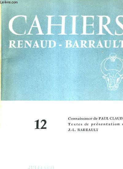CAHIERS DE LA COMPAGNIE MADELEINE RENAUD - JEAN LOUIS BARRAULT - CONNAISSANCE DE PAUL CLAUDEL N12.