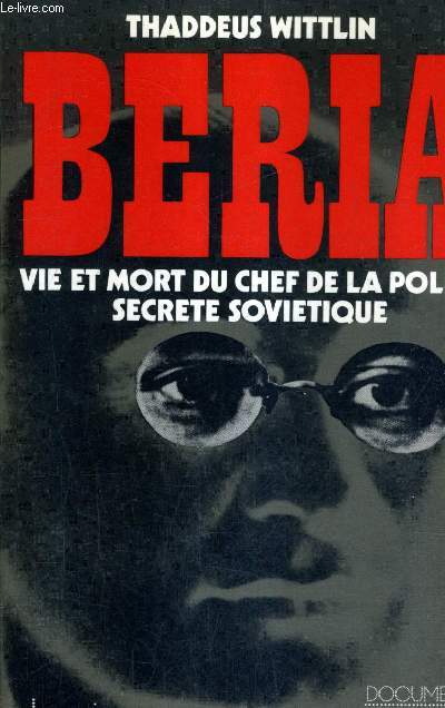 BERIA VIE ET MORT DU CHEF DE LA POLICE SECRETE SOVIETIQUE.