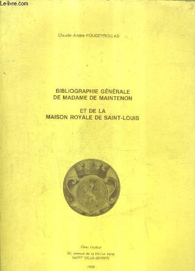 BIBLIOGRAPHIE GENERALE DE MADAME DE MAINTENON ET DE LA MAISON ROYALE DE SAINT LOUIS.