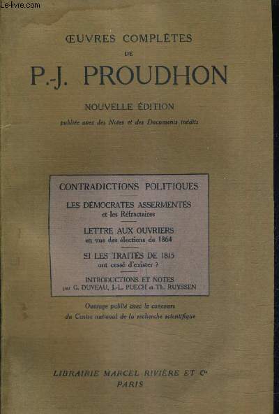 OEUVRES COMPLETES DE P.-J. PROUDHON - CONTRADICTIONS POLITIQUES LES DEMOCRATES ASSERMENTES ET LES REFRACTAIRES LETTRE AUX OUVRIERS EN VUE DES ELECTIONS DE 1864 SI LES TRAITES DE 1815 ONT CESSE D'EXISTER ? - NOUVELLE EDITION.