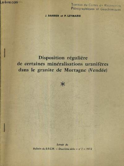 DISPOSITION REGULIERE DE CERTAINES MINERALISATIONS URANIFERES DANS LE GRANITE DE MORTAGNE (VENDEE) - EXTRAIT DU BULLETIN DU B.R.G.M. 2E SERIE N1 1972.