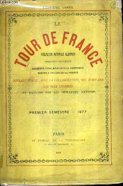 LE TOUR DE FRANCE PUBLICATION NATIONALE ILLUSTREE DESCRIPTION PITTORESQUES DES SITES VUES MONUMENTS COUTUMES MOEURS ET USAGES DE LA FRANCE - 2E ANNEE - PREMIER SEMESTRE 1877.