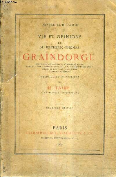NOTES SUR PARIS - VIE ET OPINIONS DE M.FREDERIC THOMAS GRAINDORGE - RECUEILLIES ET PUBLIEES PAR H.TAINE / 2E EDITION.