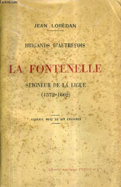 BRIGANDS D'AUTREFOIS - LA FONTENELLE SEIGNEUR DE LA LIGUE 1572-1602 - DOCUMENTS INEDITS.