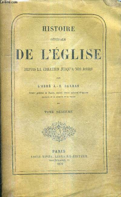 HISTOIRE GENERALE DE L'EGLISE DEPUIS LA CREATION JUSQU'A NOS JOURS - TOME 16 - DU PONTIFICAT DE THEODONE I AU PONTIFICAT DE S.GREGOIRE II 643-731.