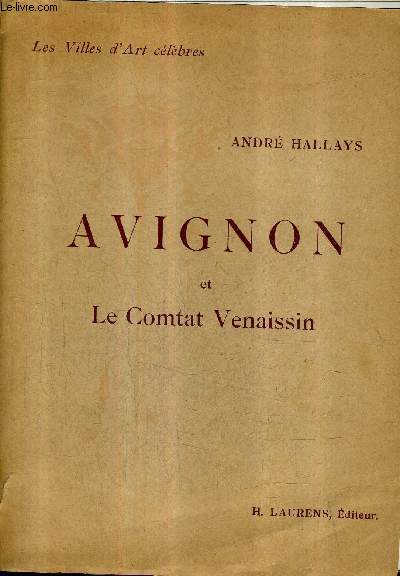 AVIGNON ET LE COMTAT VENAISSIN / COLLECTION LES VILLES D'ART CELEBRES / 4E EDITION REVUE.