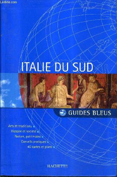 ITALIE DU SUD - GUIDES BLEUS - ARTS ET TRADITIONS - HISTOIRE ET SOCIETE - NATURE PATRIMOINE - CONSEILS PRATIQUES - 40 CARTES ET PLANS.