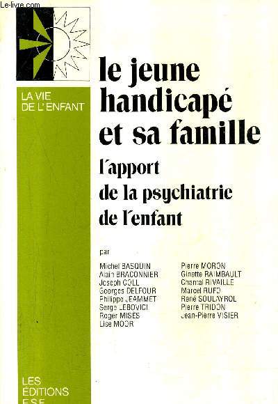 LE JEUNE HANDICAPE ET SA FAMILLE - L'APPORT DE LA PSYCHIATRIE DE L'ENFANT / COLLECTION LA VIE DE L'ENFANT.