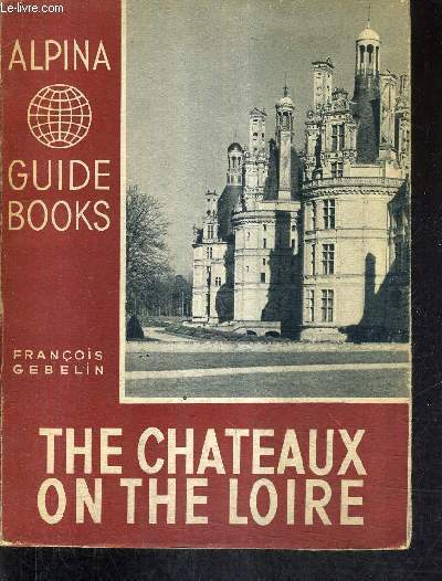THE CHATEAUX ON THE LOIRE / ALPINA GUIDE BOOKS.