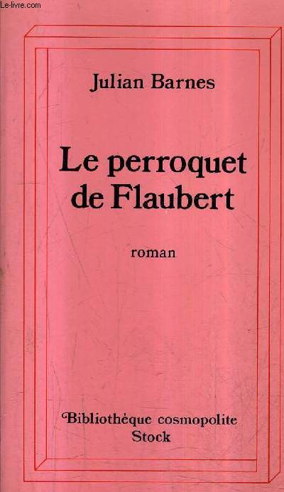 LE PERROQUET DE FLAUBERT / COLLECTION BIBLIOTHEQUE COSMOPOLITE .