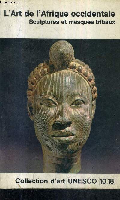 L'ART DE L'AFRIQUE OCCIDENTALE SCULPTURES ET MASQUES TRIBAUX / COLLECTION D'ART UNESCO .