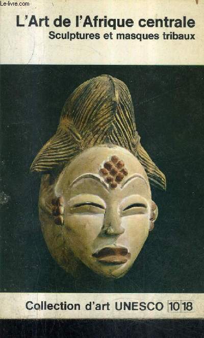 L'ART DE L'AFRIQUE CENTRALE SCULPTURES ET MASQUES TRIBAUX - COLLECTION D'ART UNESCO 1018 N377.