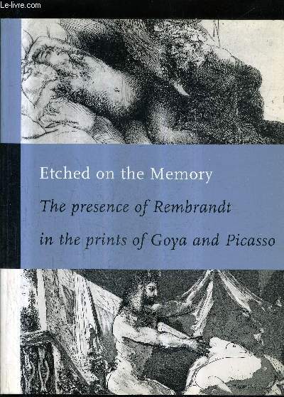 ETCHED ON THE MEMORY THE PRESENCE OF REMBRANDT IN THE PRINTS OF GOYA AND PICASSO