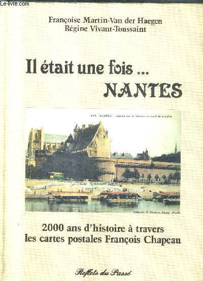 IL ETAIT UNE FOIS ... NANTES - 2000 ANS D'HISTOIRE A TRAVERS LES CARTES POSTALES FRANCOIS CHAPEAU / 2E EDITION.