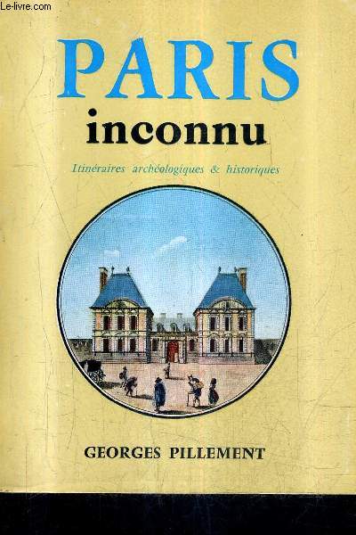 PARIS INCONNU - ITINERAIRES ARCHEOLOGIQUES & HISTORIQUES.