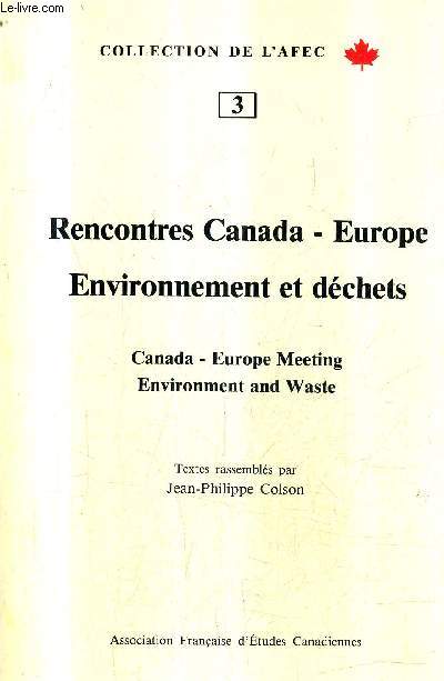 RENCONTRES CANADA - EUROPE ENVIRONNEMENT ET DECHETS - CANADA EUROPE MEETING ENVIRONMENT AND WASTE - COLLECTION DE L'AFEC N3 .