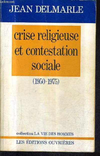 CRISE RELIGIEUSE ET CONTESTATION SOCIALE 1950-1975 / COLLECTION LA VIE DES HOMMES.