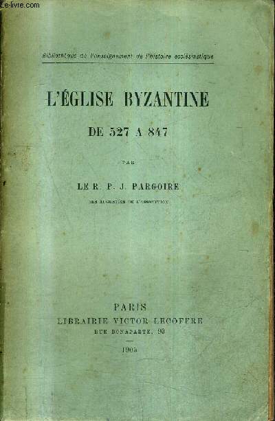 L'EGLISE BYZANTINE DE 527 A 847 - BIBLIOTHEQUE DE L'ENSEIGNEMENT DE L'HISTOIRE ECCLESIASTIQUE .