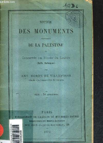 NOTICE DES MONUMENTS PROVENANT DE LA PALESTINE ET CONSERVES AU MUSEE DU LOUVRE (SALLE JUDAIQUE).